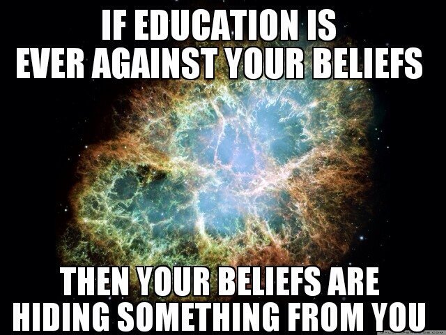 Ak je vzdelanie proti Vášmu presvedčeniu, potom pred Vami Vaše presvedčenia (názory, viera etc.) niečo skrývajú...