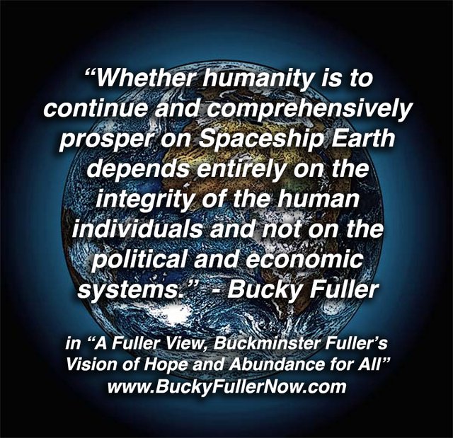 To, či bude ľudstvo pokračovať a obsiahle prosperovať na Vesmírnej Lodi Zemi, záleží výlučne na integrite ľudských jednotlivcov a nie na politických a ekonomických systémoch.