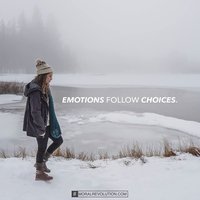 When you make the right choices, the right feelings will follow...