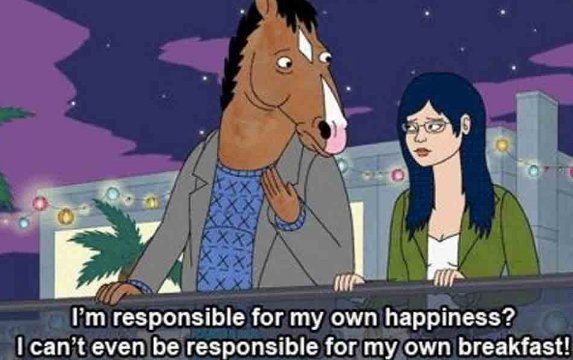 I'm responsible for my own happiness?