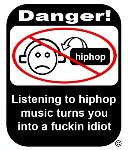 Listening to a hiphop turns you into a fuckin idiot :D:D:D