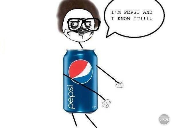 I´m pepsi and I know it :D 