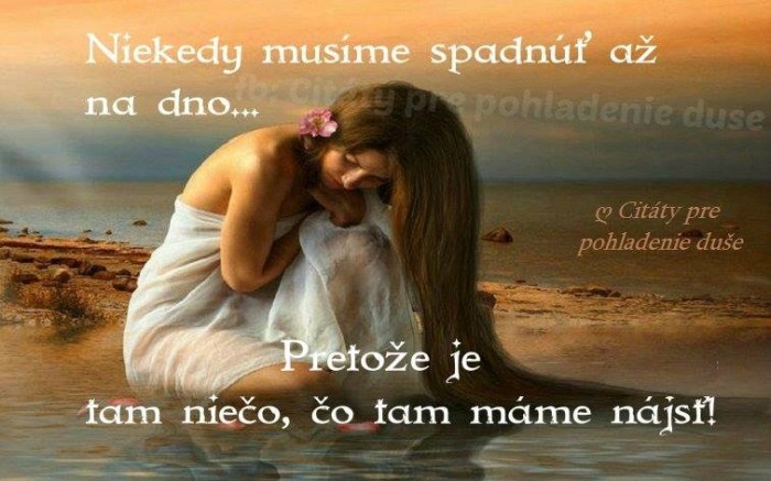 Niekedy musíme spadnúť až na dno , pretože je tam niečo, čo máme nájsť ...